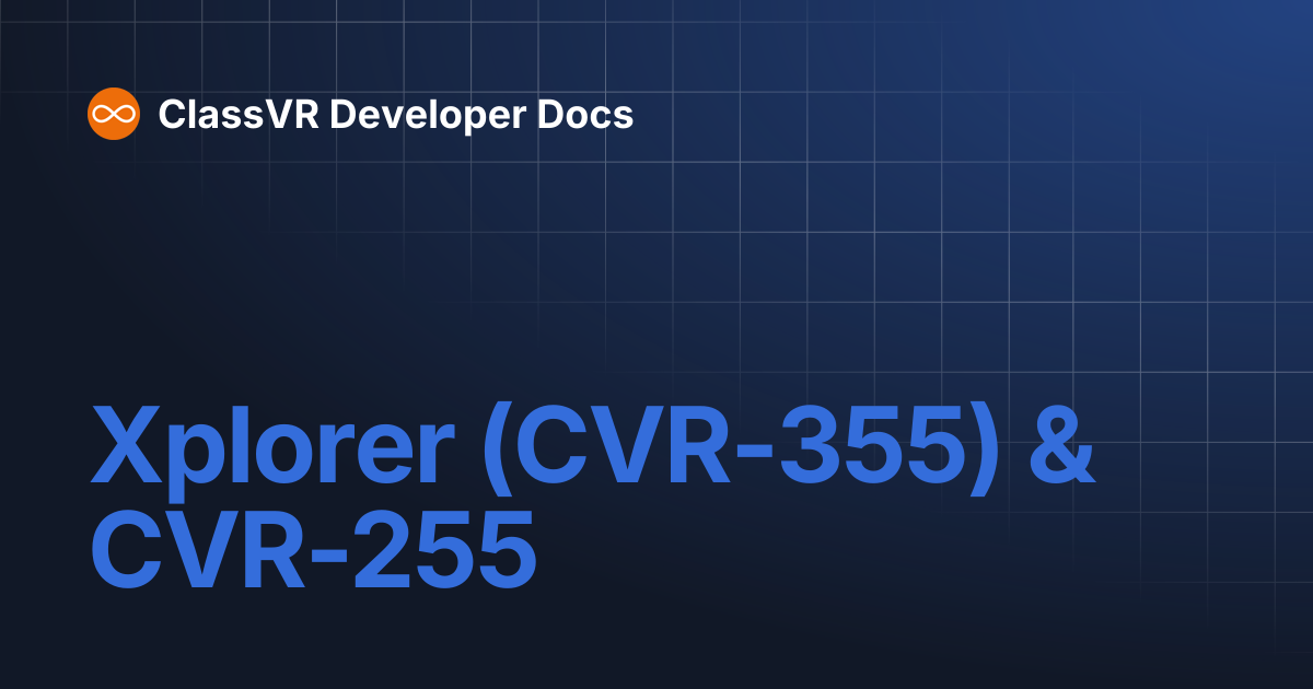 Xplorer (CVR-355) & CVR-255 | ClassVR Developer Docs