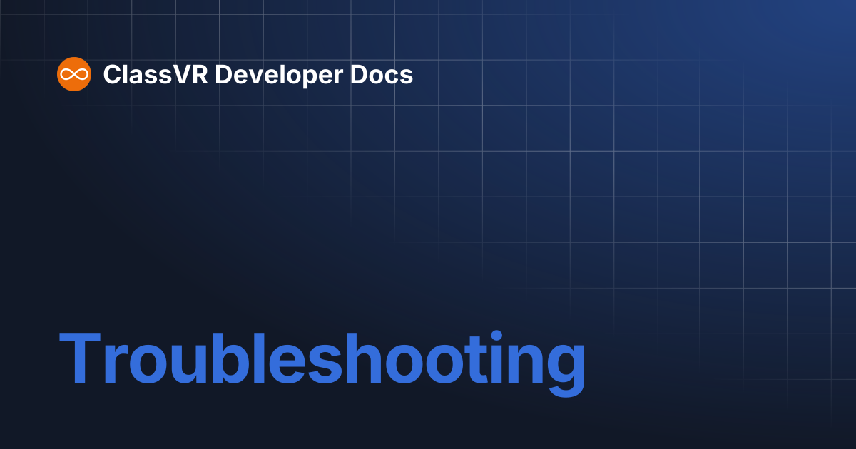 Troubleshooting | ClassVR Developer Docs